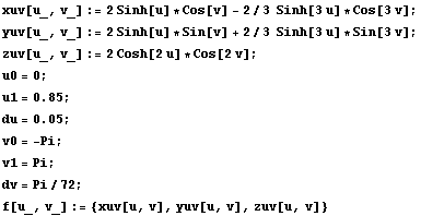 xuv[u_, v_] := 2Sinh[u] * Cos[v] - 2/3&nbsp;&nbsp;Sinh[3u] * Cos[3v] ; yuv[u_, v_] := 2Sinh[u] ... , =, 0.05}], ;}] v0 = -Pi ; v1 = Pi ; dv = Pi/72 ; f[u_, v_] := {xuv[u, v], yuv[u, v], zuv[u, v]} 