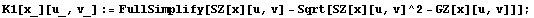 K1[x_][u_, v_] := FullSimplify[SZ[x][u, v] - Sqrt[SZ[x][u, v]^2 - GZ[x][u, v]]] ;