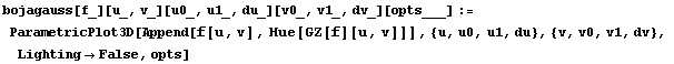 bojagauss[f_][u_, v_][u0_, u1_, du_][v0_, v1_, dv_][opts___] := ParametricPlot3D[Append[f[u, v], Hue[GZ[f][u, v]]], {u, u0, u1, du}, {v, v0, v1, dv}, LightingFalse, opts]