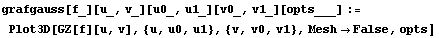 grafgauss[f_][u_, v_][u0_, u1_][v0_, v1_][opts___] := Plot3D[GZ[f][u, v], {u, u0, u1}, {v, v0, v1}, MeshFalse, opts]