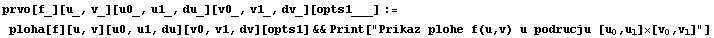 prvo[f_][u_, v_][u0_, u1_, du_][v0_, v1_, dv_][opts1___] := ploha[f][u, v][u0, u1, du][v0, v1, ...                                                                                    0   1     0   1