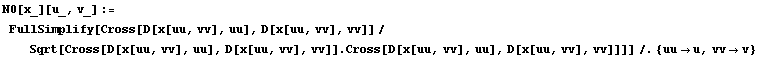 N0[x_][u_, v_] := FullSimplify[Cross[D[x[uu, vv], uu], D[x[uu, vv], vv]]/Sqrt[Cross[D[x[uu, vv ... , uu], D[x[uu, vv], vv]] . Cross[D[x[uu, vv], uu], D[x[uu, vv], vv]]]]/.{uuu, vvv}