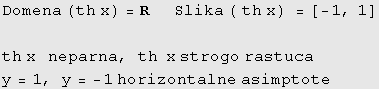 Domena (th x) = R&nbsp;&nbsp;&nbsp;&nbsp; Slika ( th x) =[-1, 1]  th x&nbsp;&nbsp;&nbsp;neparna, th&nbsp;&nbsp;x strogo rastuca y = 1, y = -1 horizontalne asimptote 