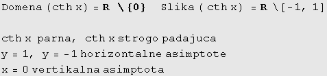 Domena (cth x) = R&nbsp;&nbsp;\ {0} &nbsp;&nbsp;&nbsp;&nbsp;Slika ( cth x) = R&nbsp;&nbsp;\[ - ... nbsp;parna, cth x strogo padajuca y = 1, y = -1 horizontalne asimptote x = 0 vertikalna asimptota 