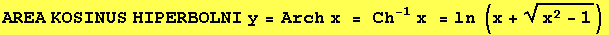 AREA KOSINUS HIPERBOLNI y = Arch x = Ch^(-1) x = ln (x + (x^2 - 1)^(1/2))