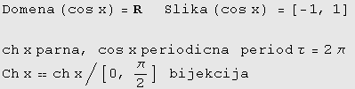 Domena (cos x) = R&nbsp;&nbsp;&nbsp;&nbsp; Slika (cos x) =[-1, 1]  ch x parna, cos x p ... p;&nbsp;&nbsp;period τ = 2π Ch xch x/[0, π/2] &nbsp;&nbsp;&nbsp;bijekcija  