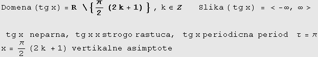 Domena (tg x) = R&nbsp;&nbsp;\ {π/2 (2k + 1) } , k∈Z&nbsp;&nbsp;&nbsp;&nbsp;&nbsp;& ... sp;&nbsp;&nbsp;τ = π x = π/2 (2 k + 1) &nbsp;&nbsp;vertikalne&nbsp;&nbsp;asimptote 