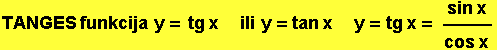 TANGES funkcija&nbsp;&nbsp;y = tg x&nbsp;&nbsp;&nbsp;&nbsp;&nbsp;&nbsp;&nbsp;ili&nbsp;&nbsp;y = tan x&nbsp;&nbsp;&nbsp;&nbsp;&nbsp;&nbsp;&nbsp;y = tg x = (sin x)/(cos x)