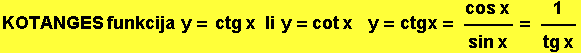 KOTANGES funkcija&nbsp;&nbsp;y = ctg x&nbsp;&nbsp;&nbsp;li&nbsp;&nbsp;y = cot x&nbsp;&nbsp;&nbsp;&nbsp;&nbsp;y = ctgx = (cos x)/(sin x) = 1/(tg x)