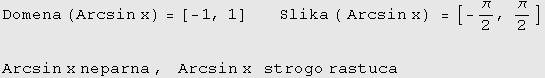 Domena (Arcsin x) =[-1, 1] &nbsp;&nbsp;&nbsp;&nbsp;&nbsp;&nbsp;&nbsp;&nbsp;Slika ( Arcsin x) = ... 60;/2, π/2]  Arcsin x neparna , &nbsp;&nbsp;Arcsin x&nbsp;&nbsp;&nbsp;strogo rastuca 