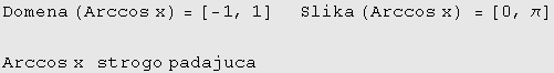 Domena (Arccos x) =[-1, 1] &nbsp;&nbsp;&nbsp;&nbsp; Slika (Arccos x) =[0, π]  Arccos x&nbsp;&nbsp;&nbsp;strogo padajuca 