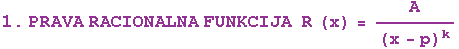 RowBox[{RowBox[{1.,  , PRAVA,  , RACIONALNA,  , FUNKCIJA, &nbsp;&nbsp;, R, (x)}], =, A/(x - p)^k}]