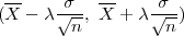  --     σ   --     σ
(X - λ √n-, X + λ √n-)
