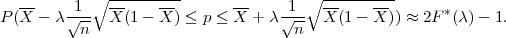             ∘ ---------                ∘ ---------
   --   -1-   --    --       --    -1-   --    --       *
P (X - λ√n--  X (1- X ) ≤ p ≤ X + λ√n--  X(1 - X )) ≈ 2F (λ)- 1.
