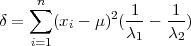     ∑n
δ =    (xi - μ)2( 1-- -1)
    i=1          λ1   λ2
