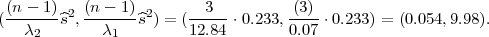  (n---1) 2 (n--1-) 2    --3--       -(3)
(  λ2   ^s ,  λ1   ^s) = (12.84 ⋅0.233,0.07 ⋅0.233) = (0.054,9.98).  