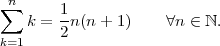 ∑n      1
   k =  2n(n + 1)    ∀n ∈ ℕ.
k=1
