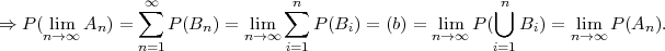                 ∞∑               ∑n                      ⋃n
⇒ P ( lim  An) =    P (Bn) = lim     P(Bi) = (b) = lim  P (  Bi ) = lim  P(An ).
     n→ ∞       n=1         n→∞  i=1              n→ ∞   i=1      n→ ∞
