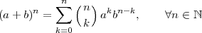            n
      n   ∑   (n)  k n-k
(a + b)  =      k  a b   ,    ∀n ∈ ℕ
          k=0
