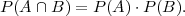 P (A ∩ B) = P (A )⋅P (B).
