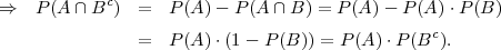 ⇒   P(A ∩ Bc)  =   P(A )- P (A ∩B ) = P(A )- P (A )⋅P (B )

               =   P(A )⋅(1- P (B )) = P (A )⋅P (Bc).
