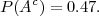 P(Ac) = 0.47.  