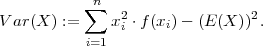            ∑n
V ar(X ) :=   x2i ⋅f(xi)- (E (X ))2.
           i=1
