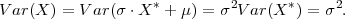                     *        2      *     2
V ar(X ) = V ar(σ ⋅X + μ) = σ V ar(X ) = σ .
