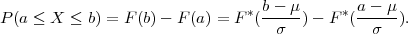 P (a ≤ X ≤ b) = F (b)-  F(a) = F*(b---μ)-  F*(a---μ).
                                   σ           σ
