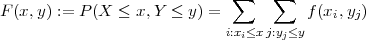                              ∑    ∑
F (x, y) := P(X ≤ x,Y ≤  y) =          f (xi,yj)
                            i:xi≤xj:yj≤y
