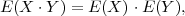 E (X ⋅Y ) = E (X )⋅E (Y),
