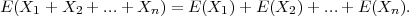 E (X1 + X2 + ...+ Xn ) = E (X1 )+ E (X2) + ...+ E (Xn).
