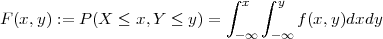                             ∫    ∫
                              x    y
F (x,y) := P (X ≤ x,Y ≤  y) =  -∞  -∞ f (x, y)dxdy
