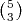 ( )
 5
 3
