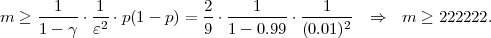      --1--  1-            2- ---1---- --1----
m  ≥ 1-  γ ⋅ ε2 ⋅p(1 - p) = 9 ⋅ 1- 0.99 ⋅(0.01)2 ⇒ m  ≥ 222222.
