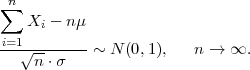 ∑n
    Xi - nμ
-i=1√------- ~ N (0,1),   n → ∞.
     n⋅σ

