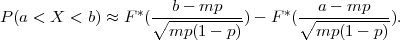 P (a < X  < b) ≈ F *(∘-b---mp--) - F*(∘--a--mp----).
                     mp (1- p)         mp (1 - p)
