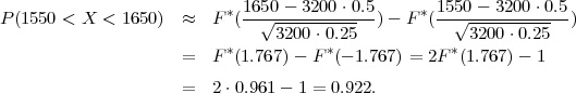 P(1550 < X  < 1650)  ≈  F *(165√0---3200⋅0.5)- F *(155√0---3200⋅0.5)
                                3200⋅0.25             3200⋅0.25
                     =  F *(1.767) - F*(- 1.767) = 2F *(1.767)-  1

                     =  2 ⋅0.961 - 1 = 0.922.

