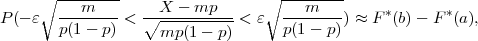      ∘ ---m----     X - mp       ∘ ---m----
P (- ε  --------<  ∘-----------< ε  --------) ≈ F*(b)- F *(a ),
       p(1 - p)     mp (1- p)      p(1 - p)
